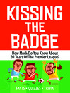 Kissing the Badge How Much do you Know Sbout 20 Years of the Premier League? by Phil Ascough eBook